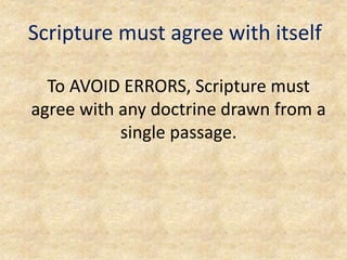 Scripture must agree with itself
To AVOID ERRORS, Scripture must
agree with any doctrine drawn from a
single passage.
 