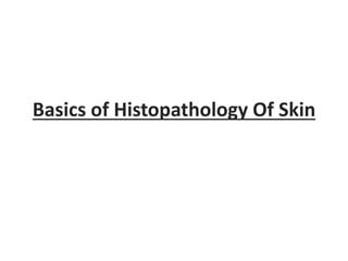 Basics of Histopathology Of Skin
 