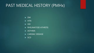PAST MEDICAL HISTORY (PMHx)
 DM
 HTN
 HIV
 RHEUMATOID ATHRITIS
 ASTHMA
 CARDIAC DISEASE
 SCD
 