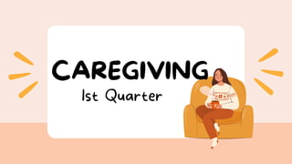 CAREGIVING
1st Quarter
 