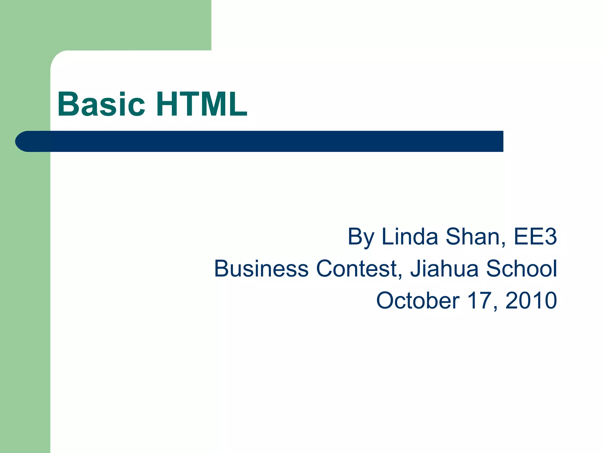 Basic HTML By Linda Shan, EE3 Business Contest, Jiahua School October 17, 2010