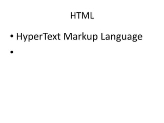 HTML

• HyperText Markup Language
•
 