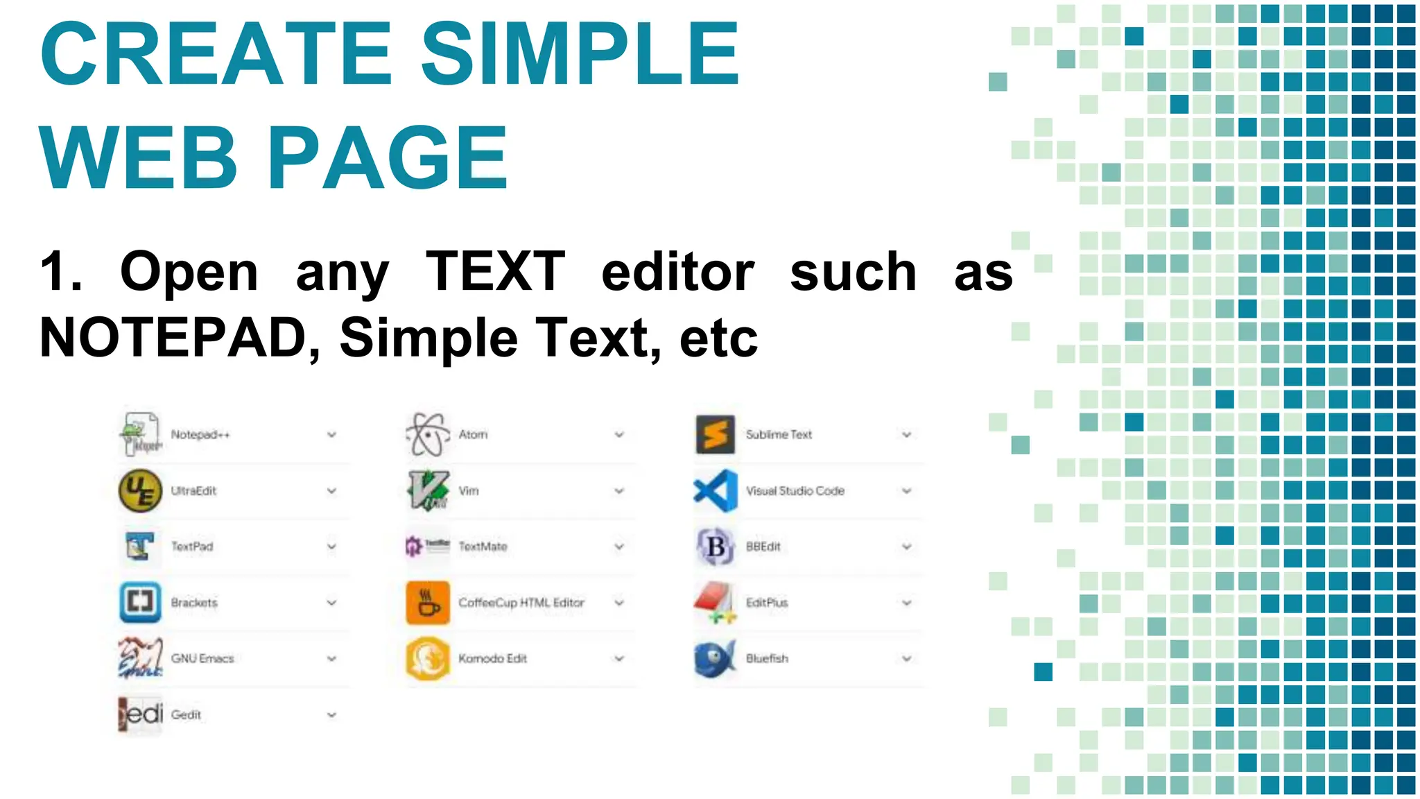 CREATE SIMPLE
WEB PAGE
1. Open any TEXT editor such as
NOTEPAD, Simple Text, etc
 