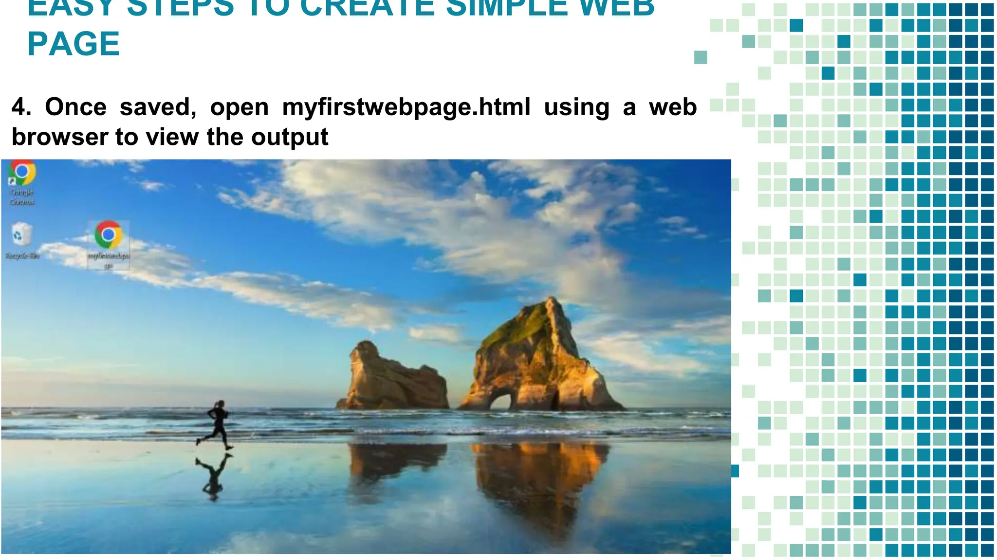 EASY STEPS TO CREATE SIMPLE WEB
PAGE
4. Once saved, open myfirstwebpage.html using a web
browser to view the output
 
