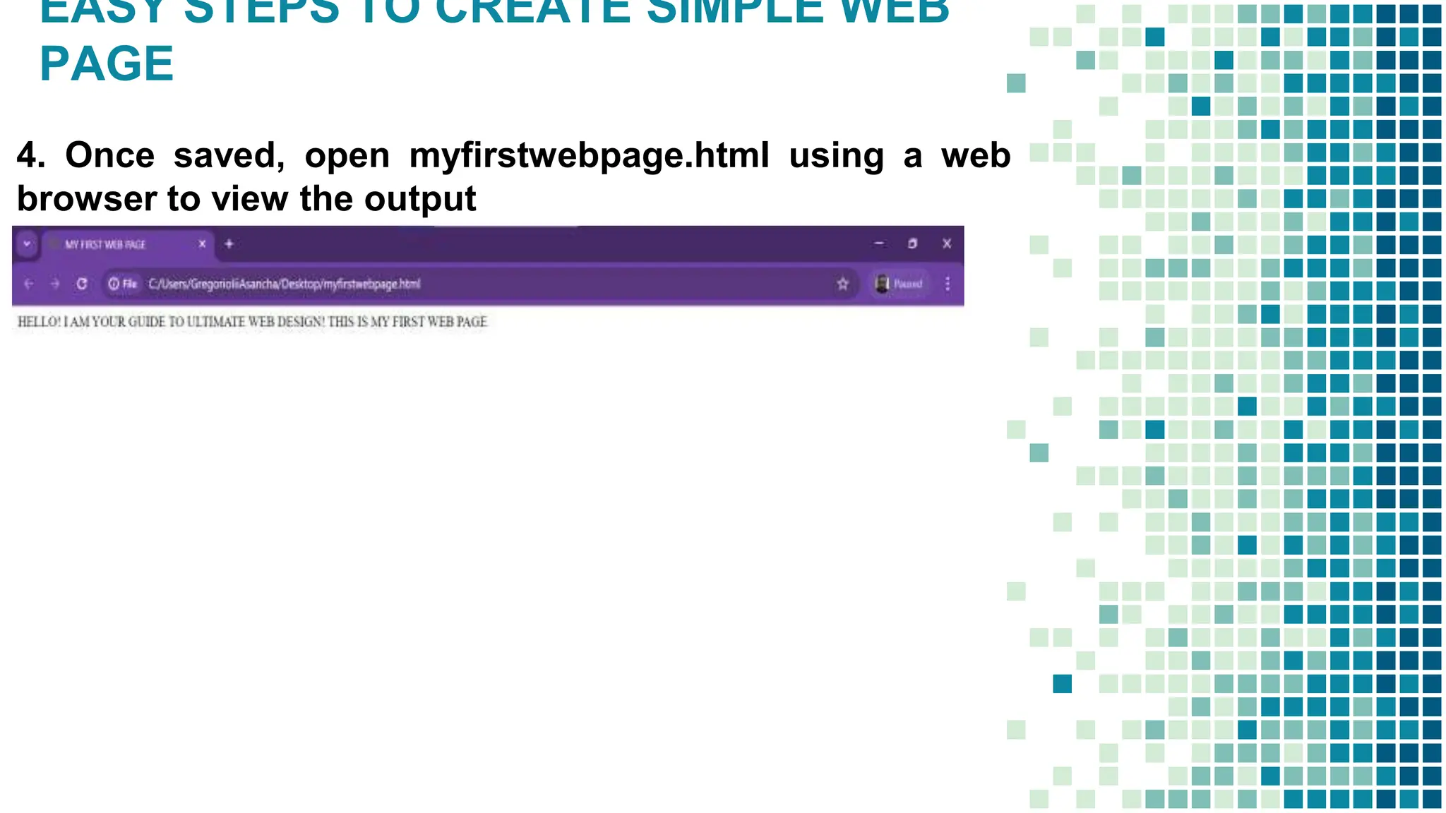 EASY STEPS TO CREATE SIMPLE WEB
PAGE
4. Once saved, open myfirstwebpage.html using a web
browser to view the output
 