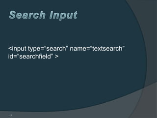 <input type=“search” name=“textsearch”
id=“searchfield” >




17
 