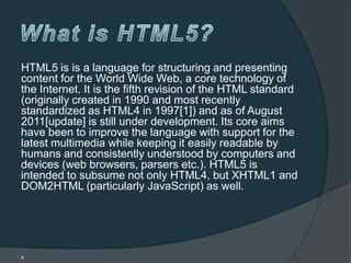 HTML5 is is a language for structuring and presenting
content for the World Wide Web, a core technology of
the Internet. I...