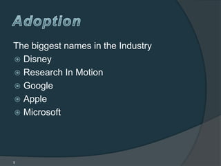 The biggest names in the Industry
 Disney
 Research In Motion
 Google
 Apple
 Microsoft




5
 