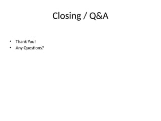 Closing / Q&A
• Thank You!
• Any Questions?
 