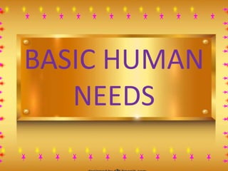 BASIC HUMAN
NEEDS
 