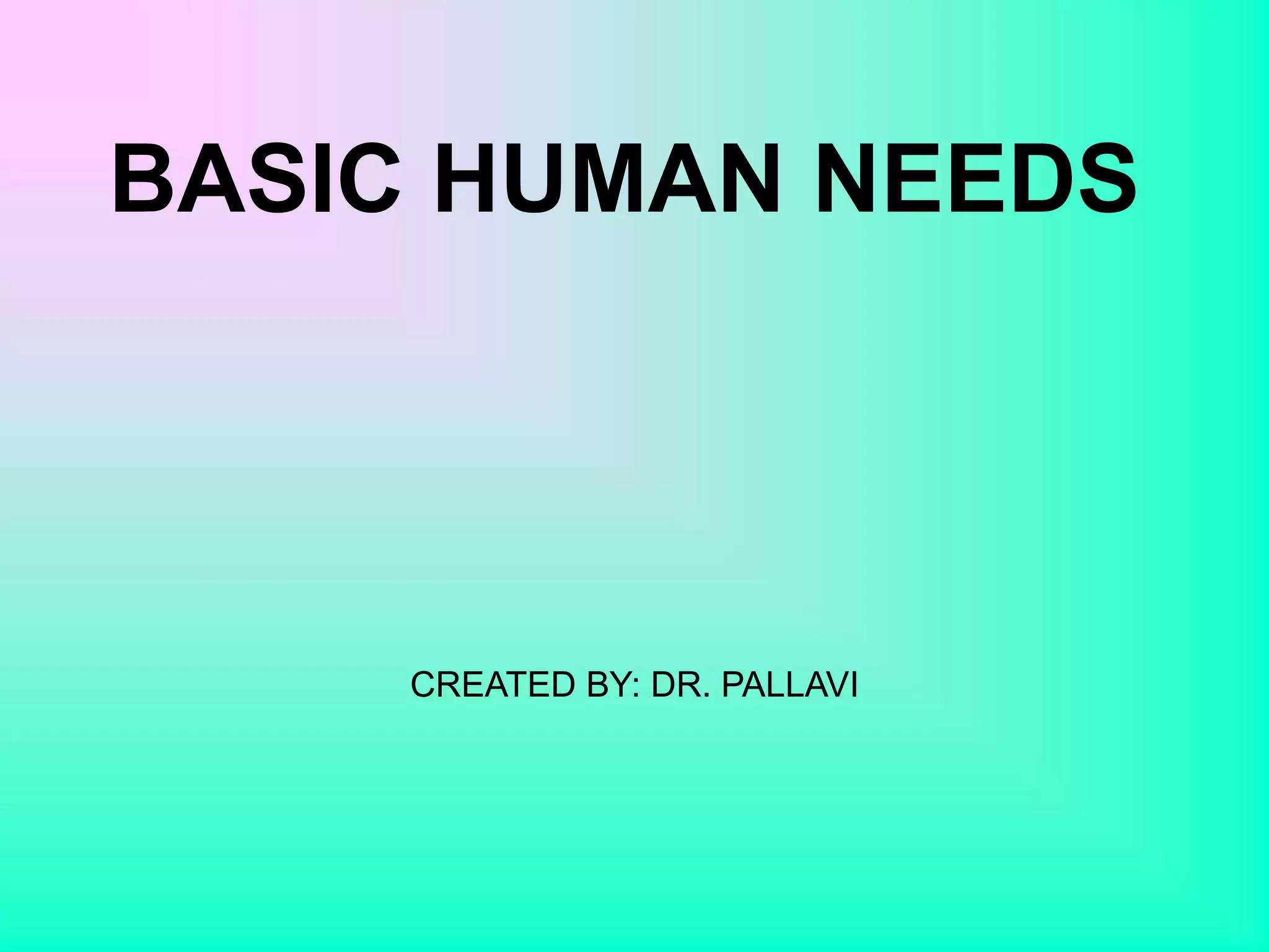 BASIC HUMAN NEEDS
CREATED BY: DR. PALLAVI
 