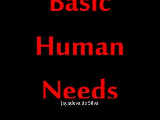 Basic
Human
NeedsJayadeva de Silva
 