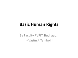 Basic Human Rights
By Faculty PVPIT, Budhgaon
- Vasim J. Tamboli
 