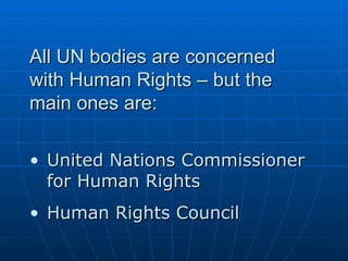 All UN bodies are concerned with Human Rights – but the main ones are: ,[object Object],[object Object]