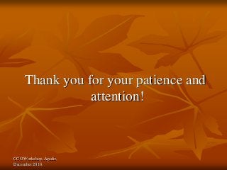 CCO Workshop, Agadir,
December 2010.
Thank you for your patience and
attention!
 