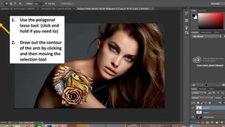 1. Use the polygonal
lasso tool (click and
hold if you need to)
2. Draw out the contour
of the arm by clicking
and then moving the
selection tool
 