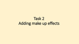 Task 2
Adding make up effects
 