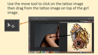 Use the move tool to click on the tattoo image
then drag from the tattoo image on top of the girl
image.
 