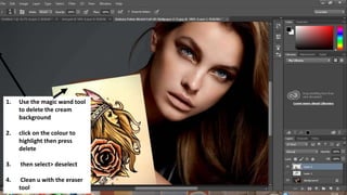 1. Use the magic wand tool
to delete the cream
background
2. click on the colour to
highlight then press
delete
3. then select> deselect
4. Clean u with the eraser
tool
 