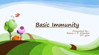 Basic Immunity
Presented by:-
Raina J. P. Khanam
2nd year
 
