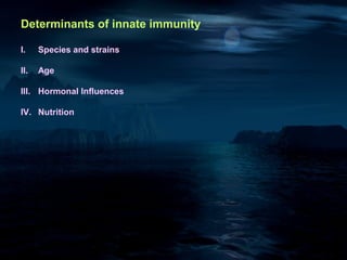 Determinants of innate immunity

I.    Species and strains

II.   Age

III. Hormonal Influences

IV. Nutrition
 