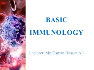 BASIC
IMMUNOLOGY
Lecturer: Mr. Osman Hassan Ali
 