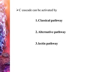 C cascade can be activated by
1.Classical pathway
2.Alternative pathway
3.lectin pathway
 