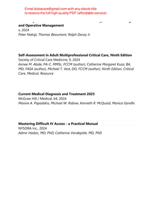 Colloid Cysts of the Third Ventricle: Natural History, Decision-Making,
and Operative Management
x, 2024
Peter Nakaji, Thomas Beaumont, Ralph Dacey Jr
Self-Assessment in Adult Multiprofessional Critical Care, Ninth Edition
Society of Critical Care Medicine, 9, 2024
Aimee M. Abide, PA-C, MMSc, FCCM (author), Catherine Margaret Kuza, BA,
MD, FASA (author), Michael T. Vest, DO, FCCM (author), Ninth Edition, Critical
Care, Medical, Resource
Current Medical Diagnosis and Treatment 2025
McGraw Hill / Medical, 64, 2024
Maxine A. Papadakis, Michael W. Rabow, Kenneth R. McQuaid, Monica Gandhi
Mastering Difficult IV Access - a Practical Manual
NYSORA Inc., 2024
Admir Hadzic, MD, PhD; Catherine Vandepitte, MD, PhD
 