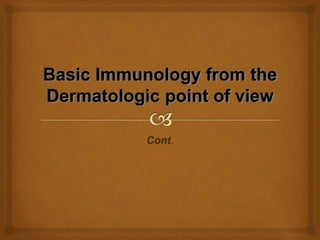 Basic Immunology from the
Dermatologic point of view
Cont.
 