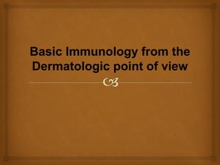 Basic Immunology from the
Dermatologic point of view
 
