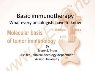 Basic immunotherapy
What every oncologists have to know
BY
Ereny S. Ploes
Ass.lec , clinical oncology department
Assiut University
 