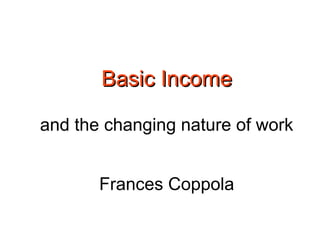 BBaassiicc IInnccoommee 
and the changing nature of work 
Frances Coppola 
 