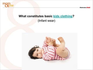 What constitutes basic kids clothing?
            (Infant wear)
 