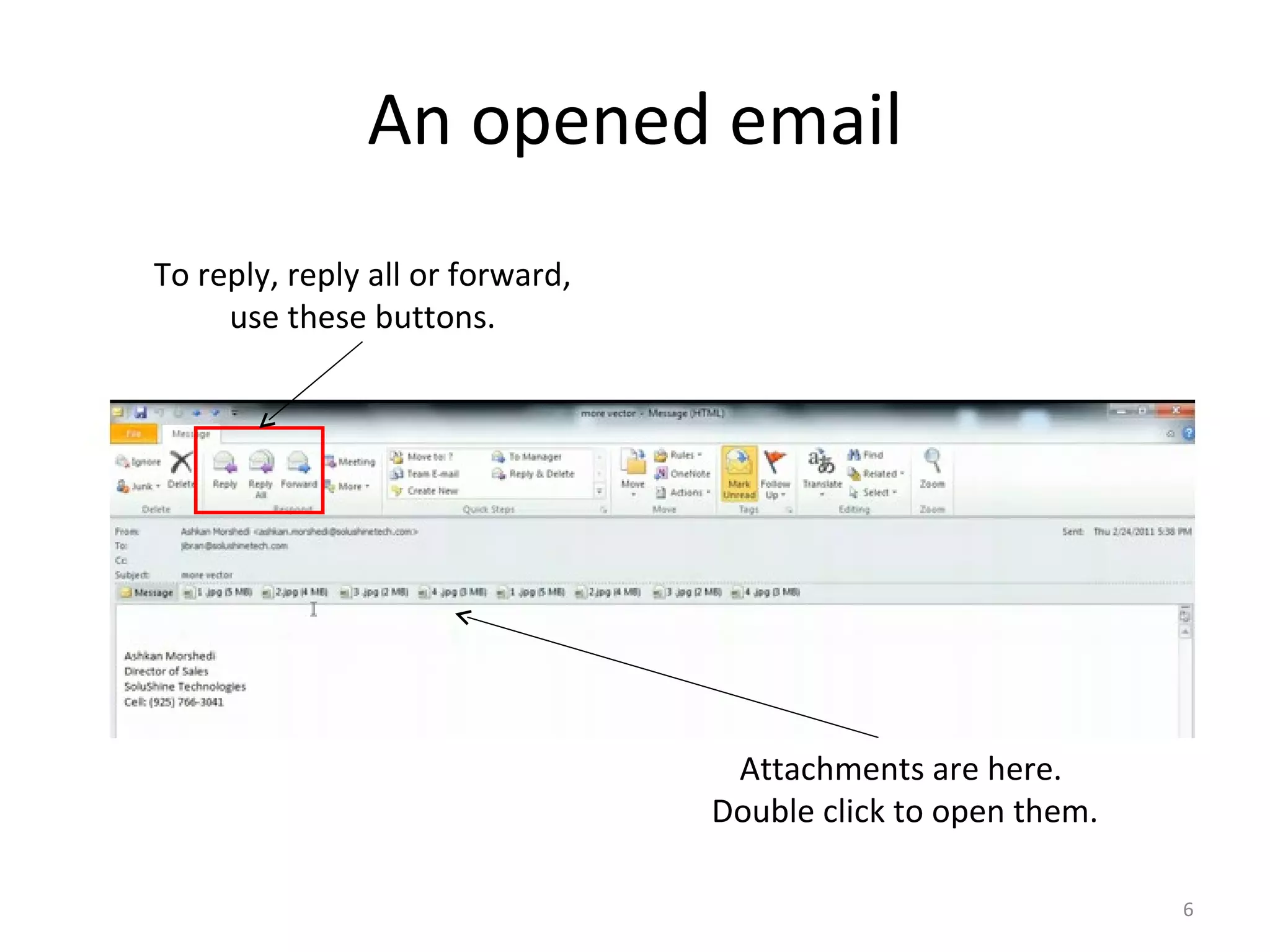 An opened email To reply, reply all or forward, use these buttons. Attachments are here.  Double click to open them. 