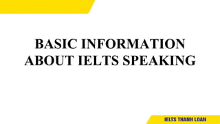BASIC INFORMATION
ABOUT IELTS SPEAKING
 