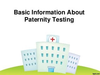 Basic Information About
   Paternity Testing
 