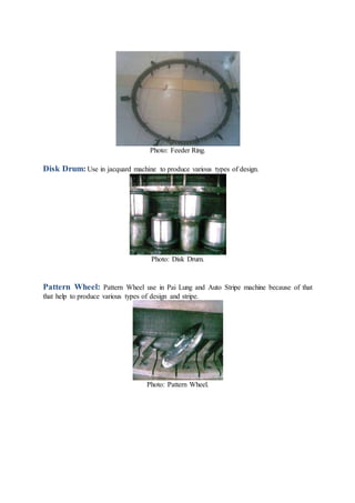 Photo: Feeder Ring.
Disk Drum:Use in jacquard machine to produce various types of design.
Photo: Disk Drum.
Pattern Wheel: Pattern Wheel use in Pai Lung and Auto Stripe machine because of that
that help to produce various types of design and stripe.
Photo: Pattern Wheel.
 
