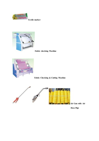 Textile marker
Fabric checking Machine
Fabric Checking & Cutting Machine
Air Gun with Air
Hose Pipe
 