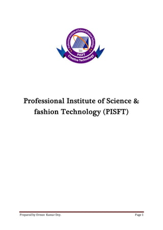 Prepared by Ormee Kumar Dey. Page 1
Professional Institute of Science &
fashion Technology (PISFT)
 