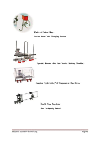 Prepared by Ormee Kumar Dey. Page 48
Choice of Output Base
For use Auto Color Changing Feeder
Spandex Feeder (For Use Circular Knitting Machine)
Spandex Feeder with PVC Transparent Dust Cover
Double Tape Tensional
For Use Quality Wheel
 