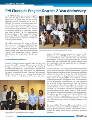 CHAMPION PROGRAM

As the PMI India Champion program completed
two years this April, the Champion Advisory
Committee (CAC) met with Mr. Raj Kalady,
managing director, PMI India, on 20 April in
Mumbai. The meeting provided an opportunity
to review the program’s progress in the past two
years and decide the future plans. Mr. Ketharinath
Kamalanathan, PMP, chairperson, CAC, received
an emotional adieu as he completed his twoyear tenure at CAC. The CAC acknowledged
his contributions to the program. Mr. Ganesh
Puthucode, PMP, member, CAC, who has left
CAC after two years for personal commitments,
was also given a farewell.
Mr. Kalady announced the names of the new
chairperson and co-chairperson for CAC for the
next one year – April 2013 to March 2014. Ms.
Shagufta Inamdar, PMP, is the new chairperson
and Mr. Vivek Sonar is the new co-chairperson.
The CAC team reviewed the program’s progress
and discussed key action points for the year
ahead.

The Champion advisory council members with PMI ofﬁcials

Launch of Champion Portal
With the Champion program spreading wide and fast, there
is a need to track its progress. That gave rise to the idea of
having a comprehensive web solution for the program. It
will be integrated with the Champion website. It will be used
to submit Champion goals, track results and achievements,
document interactions between Champions and mentors,
identify star performers every quarter, and integrate the
results with the rewards framework. To come up with a

Champions at the North India felicitation ceremony

14

June 2013

feasible web solution, a sub-committee was formed in July
2012 that comprised of PMI India Champions, CAC members,
and administration team members. The sub-committee
members were Mr. Vinay Kumar Agarwal, PMP, Mr. Sampath
Kumar, PMP, Mr. Vivek Sonar, Ms. Shagufta Inamdar, PMP,
Ms. Leena Gupte, PMP, Ms. Swati Pant, and Mr. Chiranjeev
Singh from CyberMedia.
The sub-committee’s task was to ﬁnalize the requirements and
get the solution developed. The requirements were captured
through progressive elaboration and the scope document was
submitted to the vendor to initiate the work. Coordination
among team members was important as it was a virtual team.
Single points of contact (SPOC) were identiﬁed from the
sub-committee and the development team, so as to ensure
that the development happens as per the scope document
and to avoid obvious communication gaps. The solution
went through several development phases over the next 4-5
months. Periodic reviews within the sub-committee and
also with CAC chairperson ensured that the project stayed
on course and within the agreed targets of time and cost.
The entire development was completed over seven months.
The piloting was done at two levels – ﬁrst within the subcommittee and then expanding it to a live environment by
involving more CAC members and Champions as real world
users. The solution was formally launched on 24 April to the
entire team.
The successful development and launch is attributed to the
detail scope document, identiﬁcation of SPOC early in the
program, periodic reviews within the sub-committee to track
progress and resolve issues, and the commitment of all team
members.

 