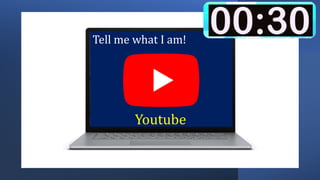 Tell me what I am!
Youtube
 