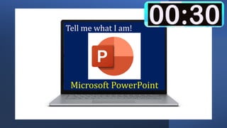Tell me what I am!
Microsoft PowerPoint
 