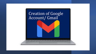 Creation of Google
Account/ Gmail
 