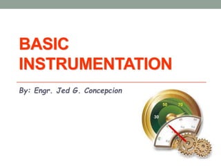BASIC
INSTRUMENTATION
By: Engr. Jed G. Concepcion
 