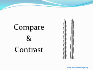 Compare
   &
Contrast

           www.arefai.edublogs.org
 