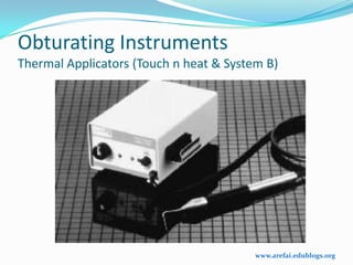 Obturating Instruments
Thermal Applicators (Touch n heat & System B)




                                         www.arefai.edublogs.org
 