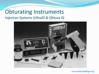 Obturating Instruments
Injection Systems (Ultrafil & Obtura II)




                                           www.arefai.edublogs.org
 