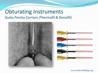 Obturating Instruments
Gutta Percha Carriers (Thermafil & Densifil)




                                           www.arefai.edublogs.org
 