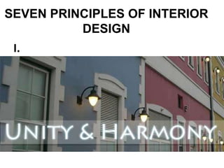 SEVEN PRINCIPLES OF INTERIOR
DESIGN
I.

 